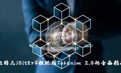 比特儿(BitEr)提现到Tokenim 2.0的全面指南