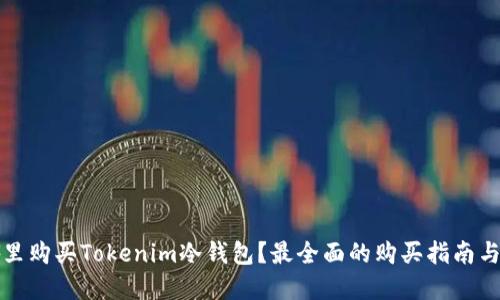 在哪里购买Tokenim冷钱包?最全面的购买指南与推荐