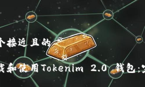 思考一个接近且的
如何下载和使用Tokenim 2.0 钱包:完整指南