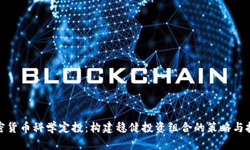 加密货币科学定投：构建稳健投资组合的策略与技巧