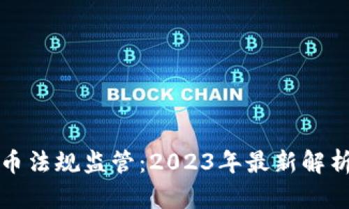 加密货币法规监管:2023年最新解析与展望