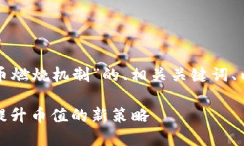 下面是围绕“加密货币燃烧机制”的、相关关键词、内容大纲及详细内容。
加密货币燃烧机制:提升币值的新策略