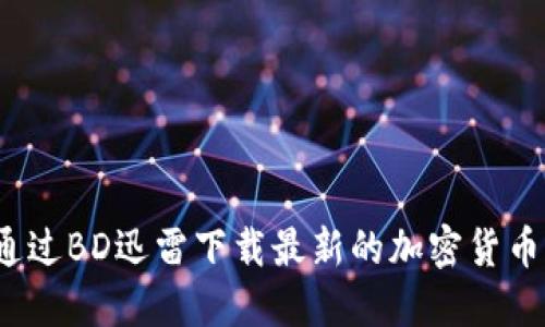 如何通过BD迅雷下载最新的加密货币资源?