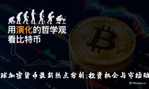 全球加密货币最新热点分析:投资机会与市场动态