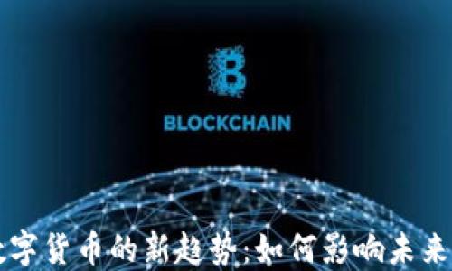 美国加密数字货币的新趋势:如何影响未来投资与金融