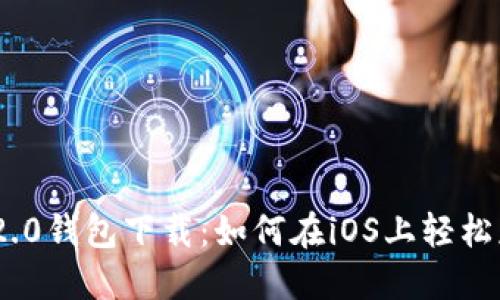 Tokenim 2.0钱包下载:如何在iOS上轻松获取和使用
