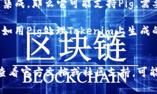 要准确回答您的问题，我们需要了解Tokenim和Pig的功能以及用例。

### Tokenim和Pig的概述
Tokenim是基于区块链技术的平台，主要用于代币化和资产管理。它允许用户创建自己的代币，管理流通和交易等功能。

Pig是一个分布式的大数据处理框架，主要用于处理海量数据，通过数据流向Pig Latin脚本进行数据处理和分析。

### Tokenim 2.0与Pig的兼容性
Tokenim 2.0 是否支持 Pig 取决于两个方面：

1. **技术集成**：如果Tokenim 2.0 允许与各种数据处理工具集成，那么它可能支持Pig。需要查看Tokenim的文档和API来确认这一点。
   
2. **用例场景**：如果需要将区块链技术与大数据处理结合，例如用Pig处理Tokenim上生成的数据，理论上可以实现，但需要特定的集成方法。

### 如果您需要进一步的信息
如果您对Tokenim 2.0是否支持Pig有具体的需求或用例，建议查看官方文档或社区支持，可能会有用户案例或集成指南，也可以考虑在相关技术论坛上咨询。