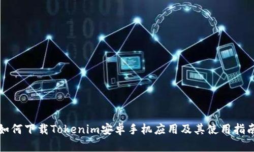 如何下载Tokenim安卓手机应用及其使用指南