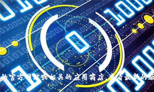 截至2023年10月的数据，TokenIM的最新版本信息可能会随时变动。建议您访问TokenIM的官方网站或相关的应用商店，查看最新的版本更新信息。如果有任何特定功能或问题需要了解，也可以直接查阅官方文档或支持页面。