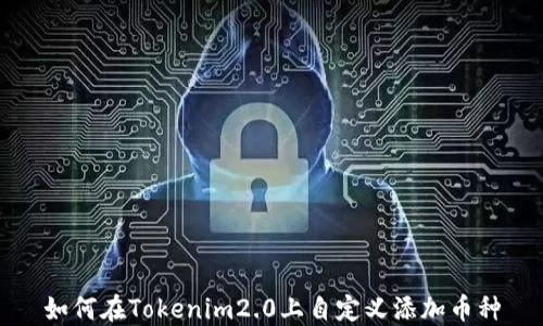
如何在Tokenim2.0上自定义添加币种