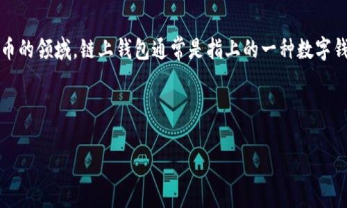 根据我的知识，Tokenim并不是一个广为人知的名称，可能是一个新兴的项目、产品或服务。在区块链和加密货币的领域，链上钱包通常是指上的一种数字钱包，可以存储、发送和接收加密资产。很多时候，链上钱包直接与区块链网络交互，提供用户对资产的完全控制。

如果Tokenim是一个新出现的产品，建议查阅最新的官方网站或相关文档来确认其具体功能和目的。

如果你想要更加详细的信息或相关的主题，请提供更多上下文或明确的问题，我将尽力帮助你。