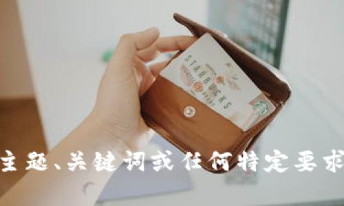 看起来您在请求的信息过程中遇到了一个问题。请您告诉我您希望我帮助您完成的具体内容，包括主题、关键词或任何特定要求，并且我会尽力为您提供相关的、关键词、内容大纲以及相关问题的解决方案。期待您的进一步信息！