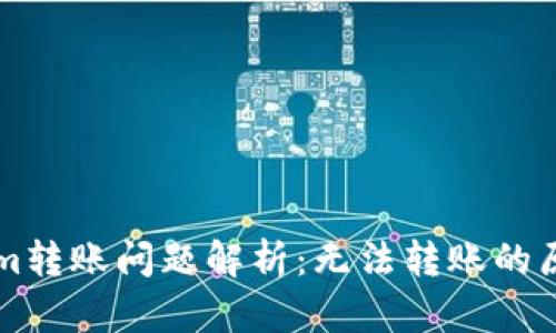### Tokenim转账问题解析:无法转账的原因及解决方案