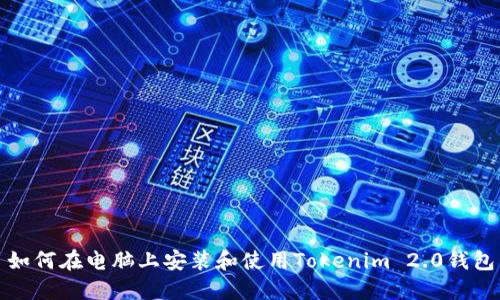 如何在电脑上安装和使用Tokenim 2.0钱包