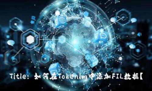 Title: 如何在Tokenim中添加FIL数据?