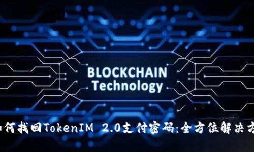 如何找回TokenIM 2.0支付密码:全方位解决方案