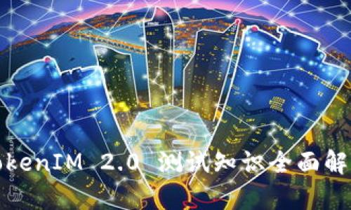 TokenIM 2.0 测试知识全面解析