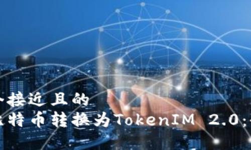 思考一个接近且的
如何将比特币转换为TokenIM 2.0:全面指南