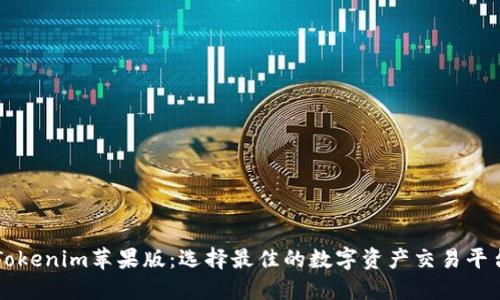 Tokenim苹果版：选择最佳的数字资产交易平台