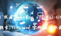 Tokenim 的官方网站通常是指其官方发布的域名。在