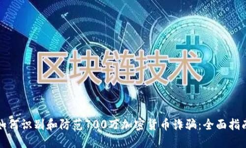 如何识别和防范700万加密货币诈骗:全面指南