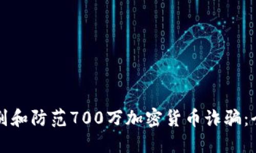 如何识别和防范700万加密货币诈骗:全面指南