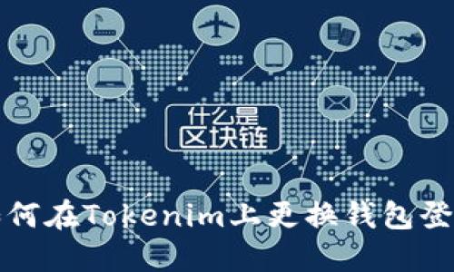 如何在Tokenim上更换钱包登录