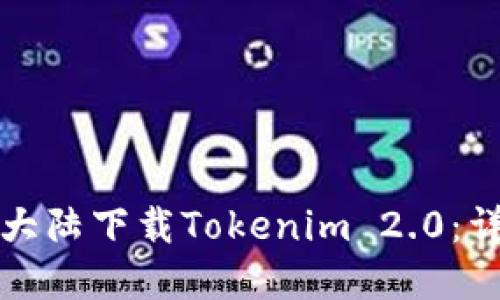 如何在大陆下载Tokenim 2.0:详细指南