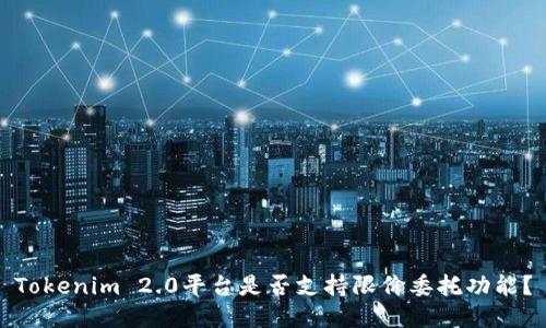Tokenim 2.0平台是否支持限价委托功能?
