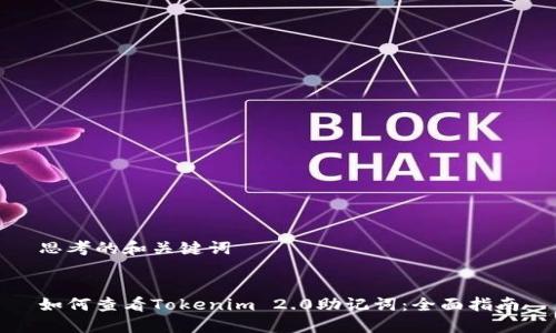 思考的和关键词
如何查看Tokenim 2.0助记词:全面指南