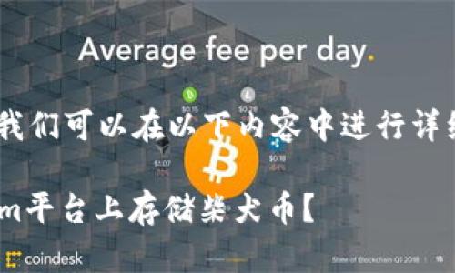 关于“tokenim能放柴犬币吗”的问题,我们可以在以下内容中进行详细探讨,首先提供一个友好的和关键词。
Tokenim与柴犬币:是否可以在Tokenim平台上存储柴犬币?