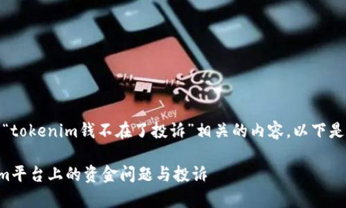 在这里,我们可以构建一个与“tokenim钱不在了投诉”相关的内容。以下是内容组织的框架和具体内容。
### 如何有效处理Tokenim平台上的资金问题与投诉