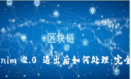Tokenim 2.0 退出后如何处理:完全指南