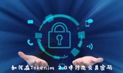 如何在Tokenim 2.0中修改交易密码