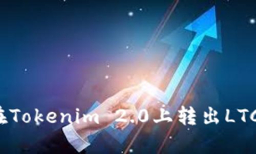 mxp如何在Tokenim 2.0上转出LTC:详细指南
