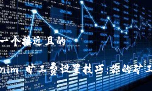 思考一个接近且的
Tokenim 旷工费设置技巧:你的矿工收益