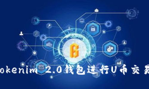 如何使用Tokenim 2.0钱包进行U币交易:详尽指南
