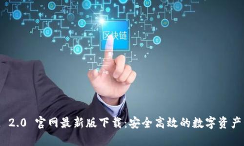 TokenIM 2.0 官网最新版下载:安全高效的数字资产管理工具