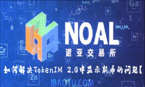如何解决TokenIM 2.0中显示新币的问题?