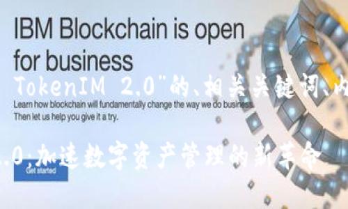 以下是针对“云币网 TokenIM 2.0”的、相关关键词、内容大纲和问题介绍。
云币网 TokenIM 2.0:加速数字资产管理的新革命