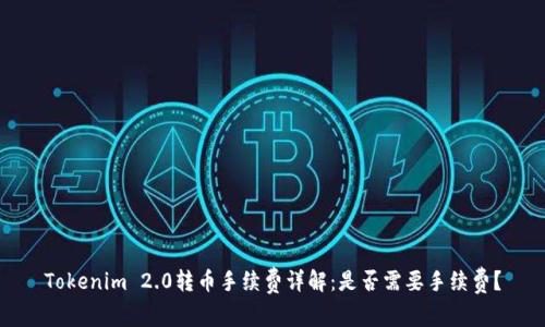 Tokenim 2.0转币手续费详解:是否需要手续费?