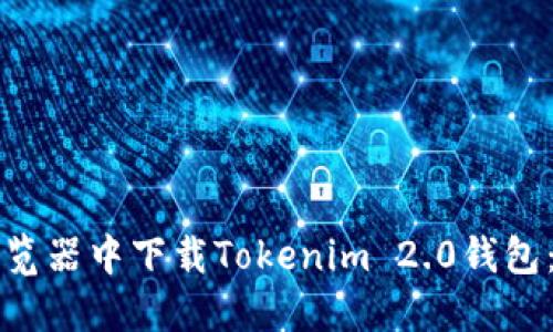 如何在浏览器中下载Tokenim 2.0钱包:详细指南