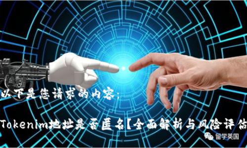 以下是您请求的内容:
Tokenim地址是否匿名?全面解析与风险评估