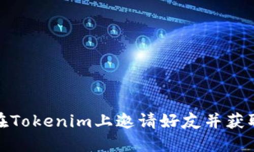 如何在Tokenim上邀请好友并获取奖励
