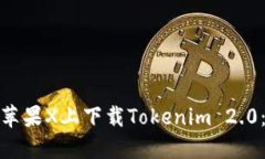 : 如何在苹果X上下载Tokenim 2.0:详细指南