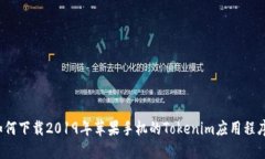 如何下载2019年苹果手机的Tokenim应用程序?