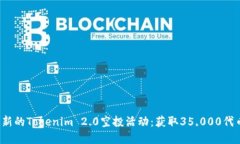 如何参与最新的Tokenim 2.0空投活动:获取35,000代