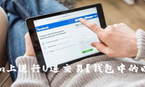 思考的
如何在Tokenim上进行U进交易?钱包中的以太坊需求分析