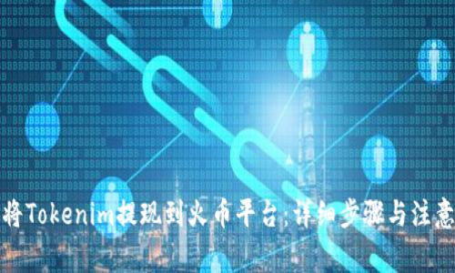 如何将Tokenim提现到火币平台:详细步骤与注意事项