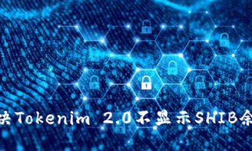 : 如何解决Tokenim 2.0不显示SHIB余额的问题